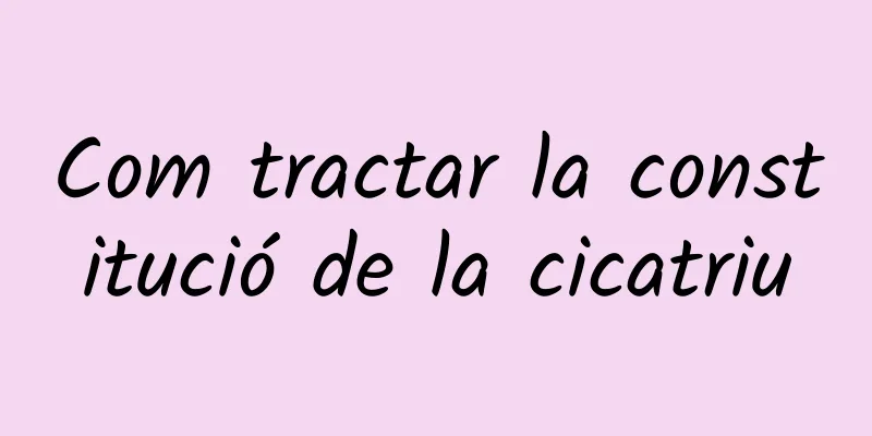 Com tractar la constitució de la cicatriu
