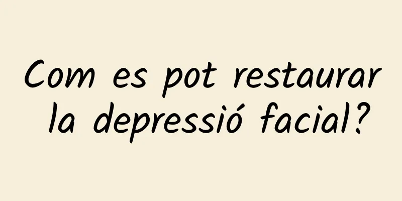 Com es pot restaurar la depressió facial?