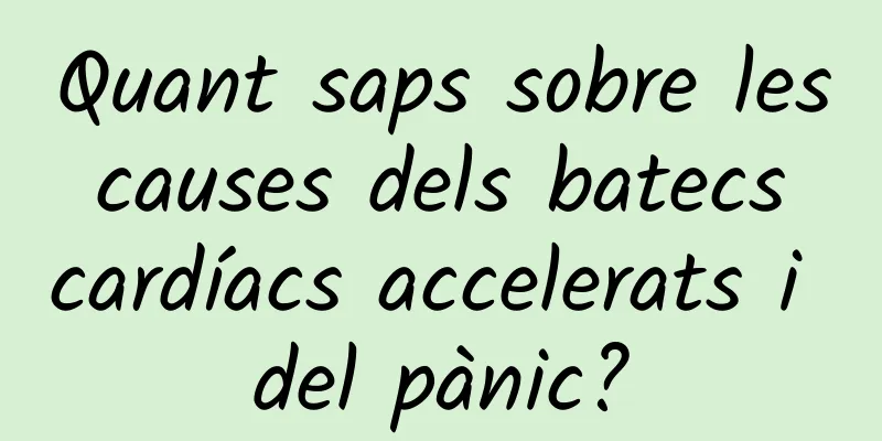 Quant saps sobre les causes dels batecs cardíacs accelerats i del pànic?