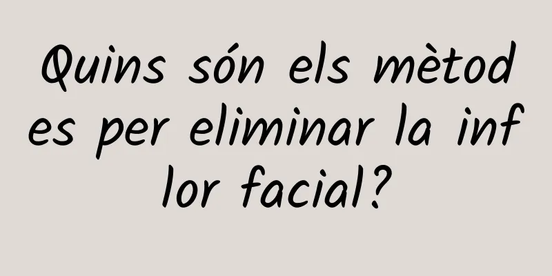 Quins són els mètodes per eliminar la inflor facial?