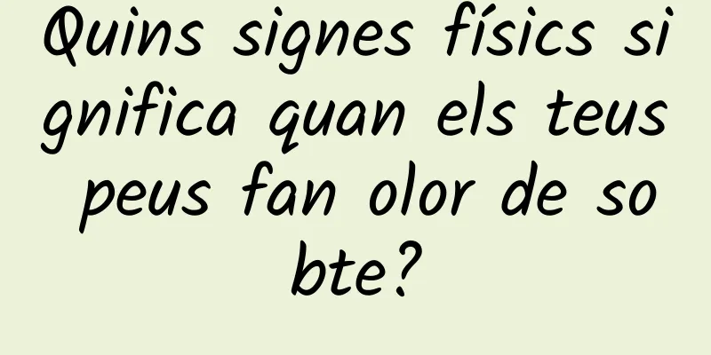 Quins signes físics significa quan els teus peus fan olor de sobte?