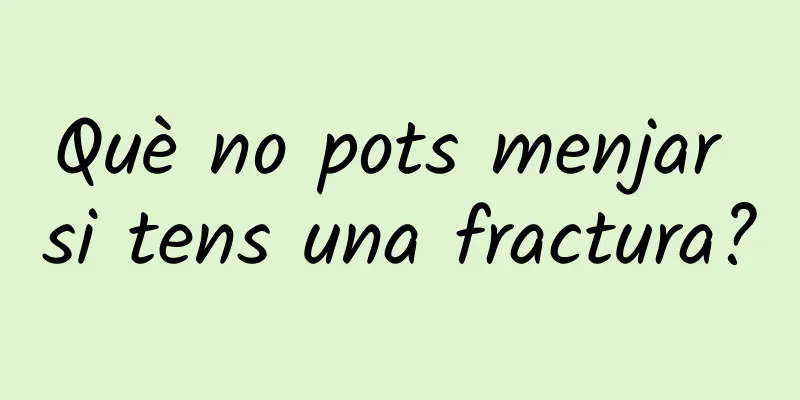 Què no pots menjar si tens una fractura?
