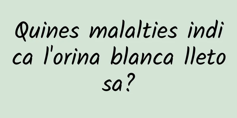 Quines malalties indica l'orina blanca lletosa?