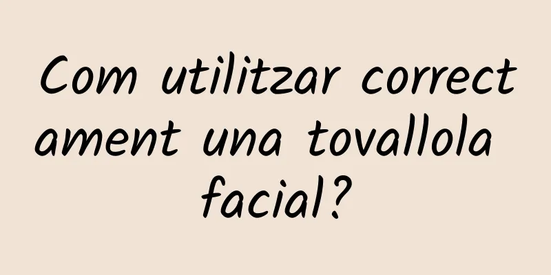 Com utilitzar correctament una tovallola facial?
