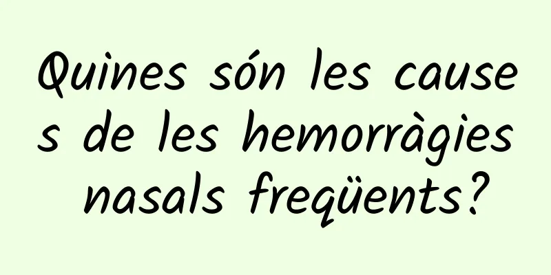 Quines són les causes de les hemorràgies nasals freqüents?