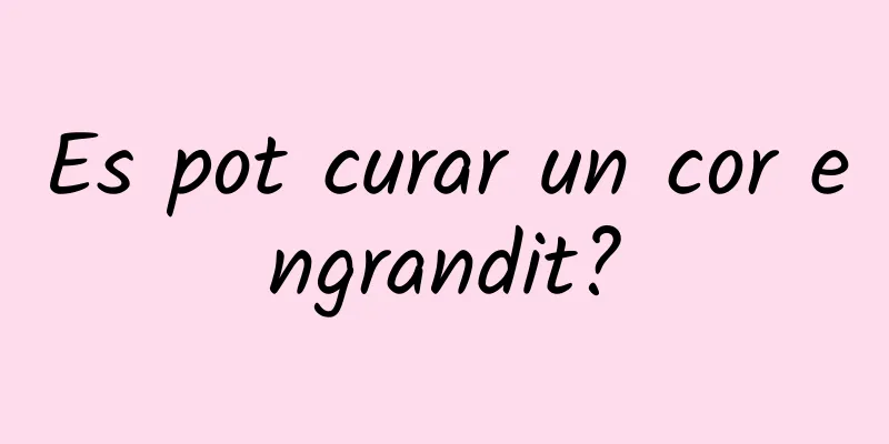 Es pot curar un cor engrandit?