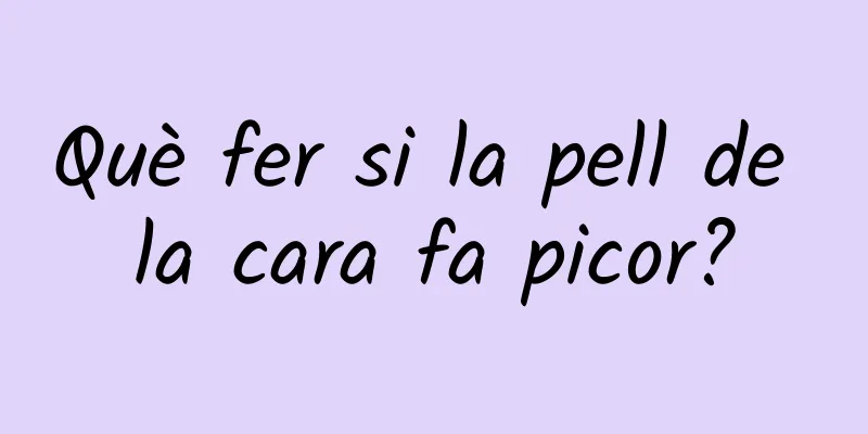 Què fer si la pell de la cara fa picor?