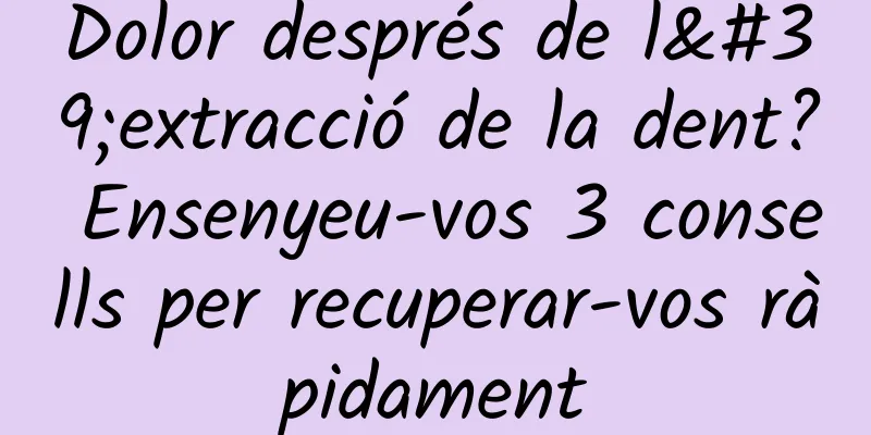 Dolor després de l'extracció de la dent? Ensenyeu-vos 3 consells per recuperar-vos ràpidament