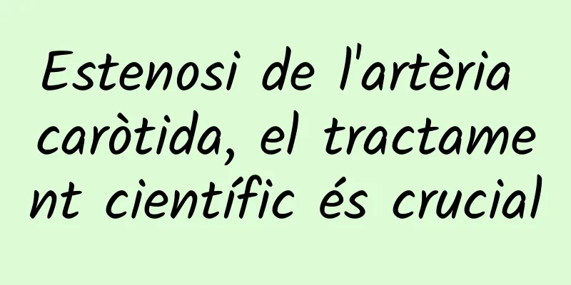 Estenosi de l'artèria caròtida, el tractament científic és crucial