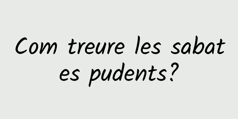 Com treure les sabates pudents?