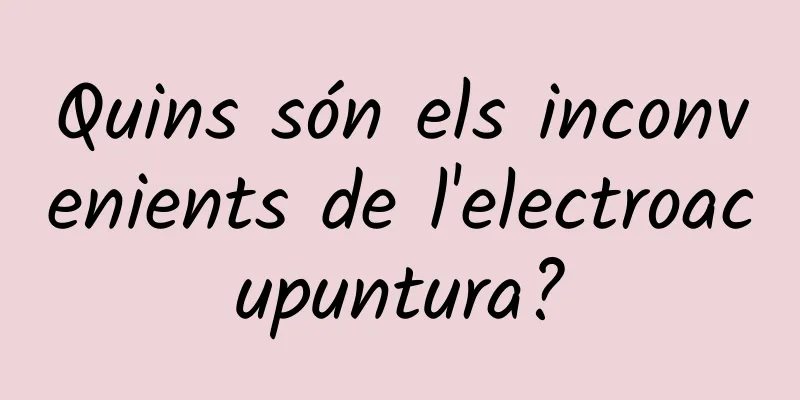 Quins són els inconvenients de l'electroacupuntura?