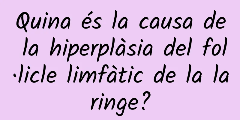 Quina és la causa de la hiperplàsia del fol·licle limfàtic de la laringe?