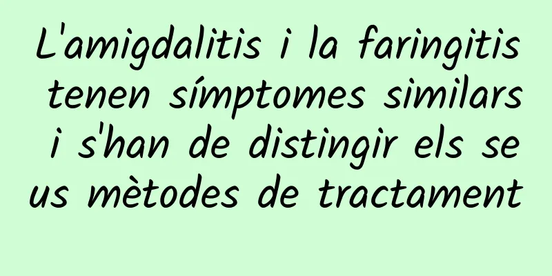 L'amigdalitis i la faringitis tenen símptomes similars i s'han de distingir els seus mètodes de tractament