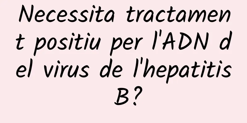 Necessita tractament positiu per l'ADN del virus de l'hepatitis B?