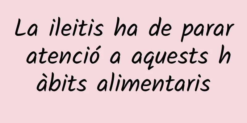 La ileitis ha de parar atenció a aquests hàbits alimentaris