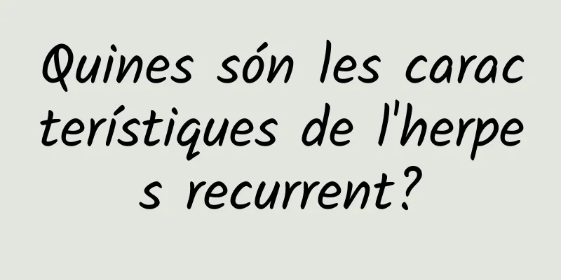 Quines són les característiques de l'herpes recurrent?