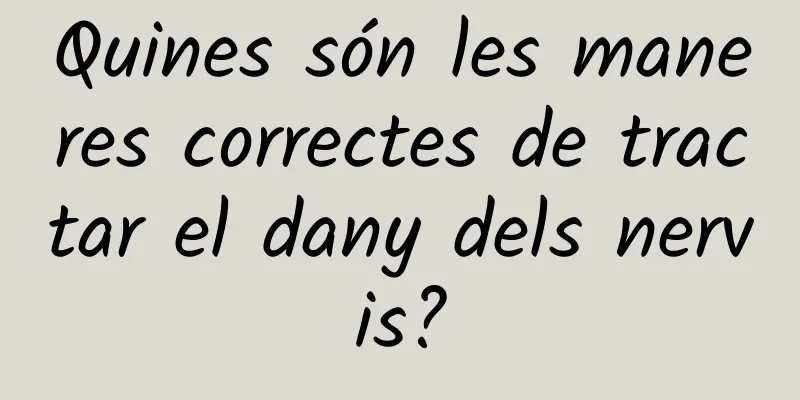 Quines són les maneres correctes de tractar el dany dels nervis?