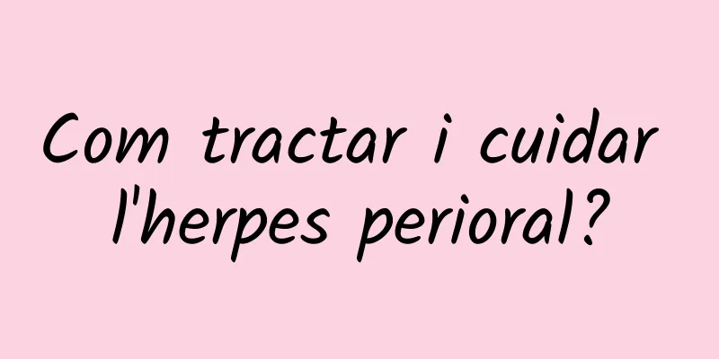 Com tractar i cuidar l'herpes perioral?