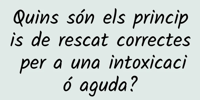 Quins són els principis de rescat correctes per a una intoxicació aguda?