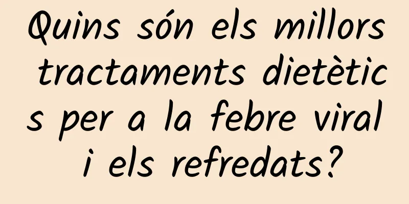 Quins són els millors tractaments dietètics per a la febre viral i els refredats?
