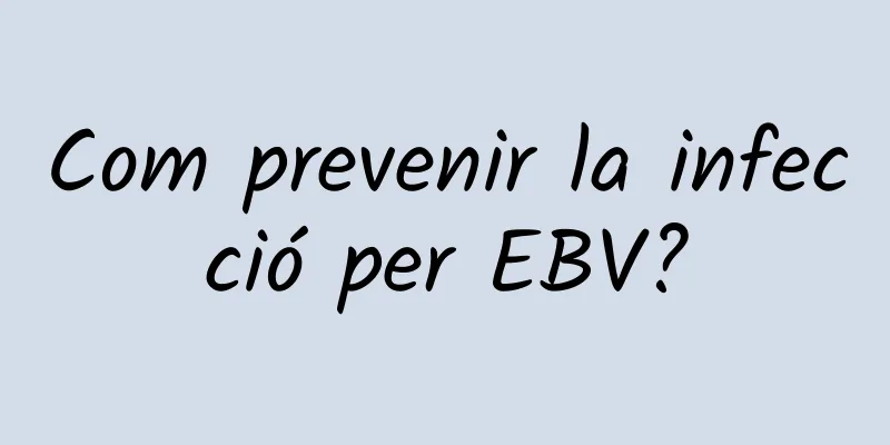 Com prevenir la infecció per EBV?