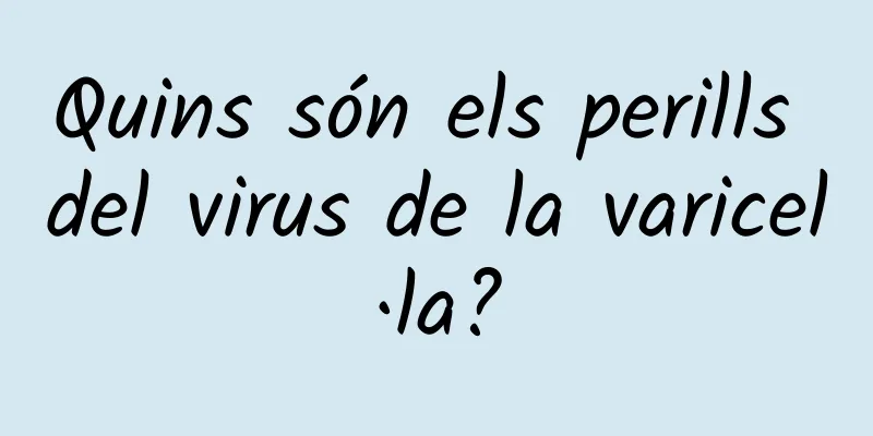 Quins són els perills del virus de la varicel·la?