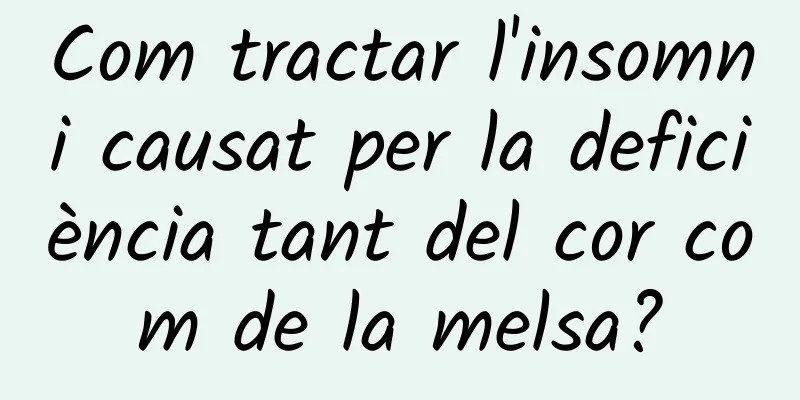 Com tractar l'insomni causat per la deficiència tant del cor com de la melsa?