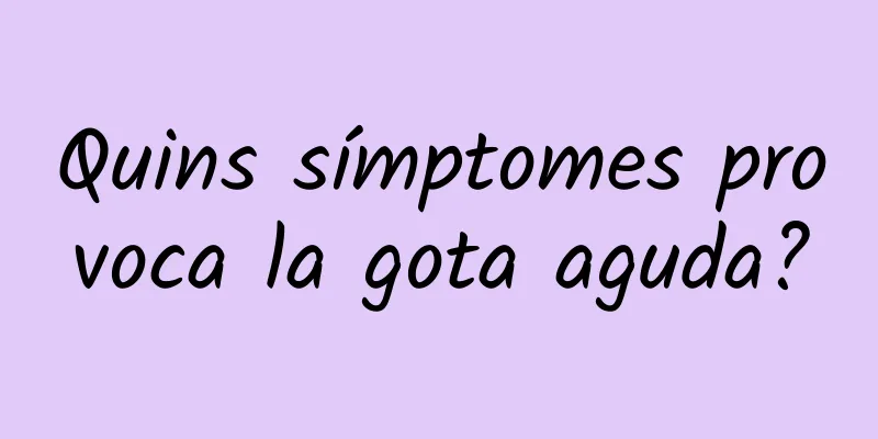 Quins símptomes provoca la gota aguda?