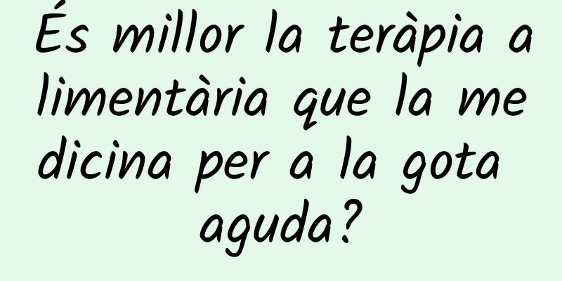 És millor la teràpia alimentària que la medicina per a la gota aguda?