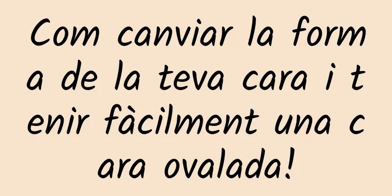 Com canviar la forma de la teva cara i tenir fàcilment una cara ovalada!