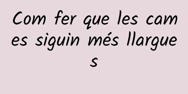 Com fer que les cames siguin més llargues