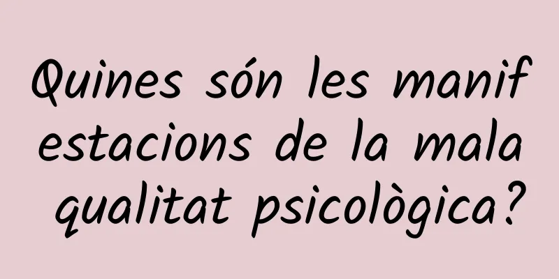 Quines són les manifestacions de la mala qualitat psicològica?