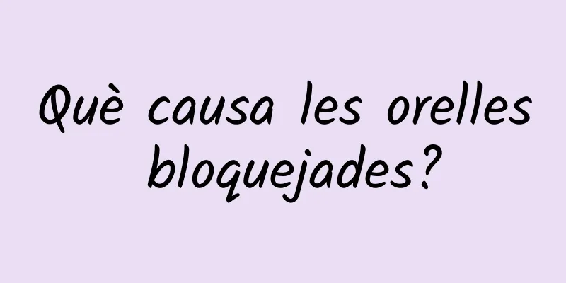 Què causa les orelles bloquejades?