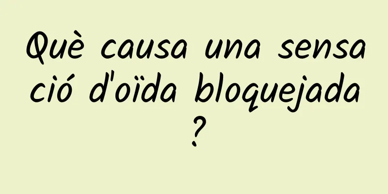 Què causa una sensació d'oïda bloquejada?