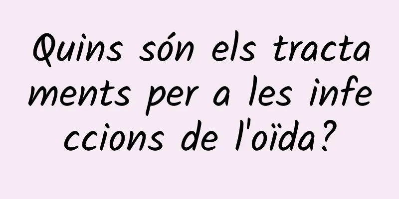 Quins són els tractaments per a les infeccions de l'oïda?