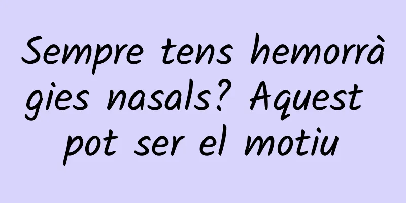 Sempre tens hemorràgies nasals? Aquest pot ser el motiu