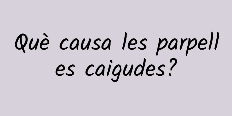 Què causa les parpelles caigudes?