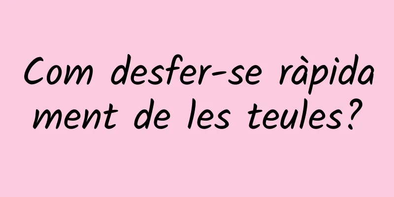 Com desfer-se ràpidament de les teules?