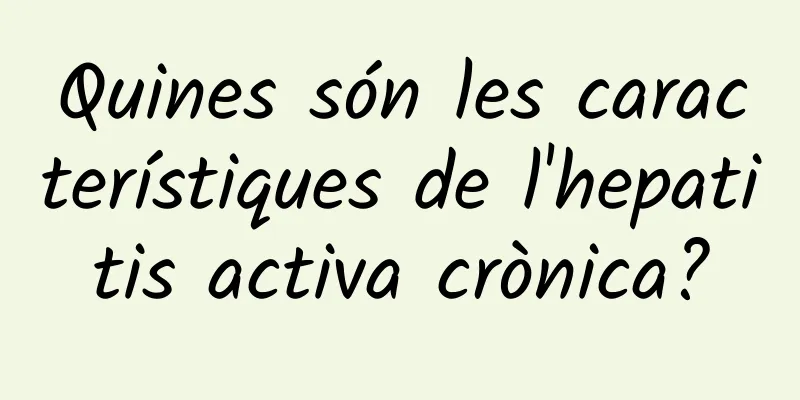 Quines són les característiques de l'hepatitis activa crònica?