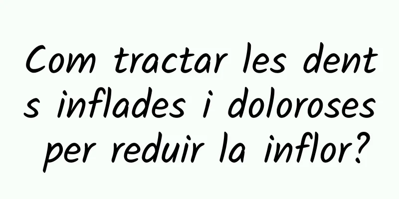 Com tractar les dents inflades i doloroses per reduir la inflor?