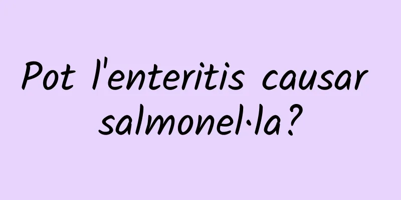 Pot l'enteritis causar salmonel·la?