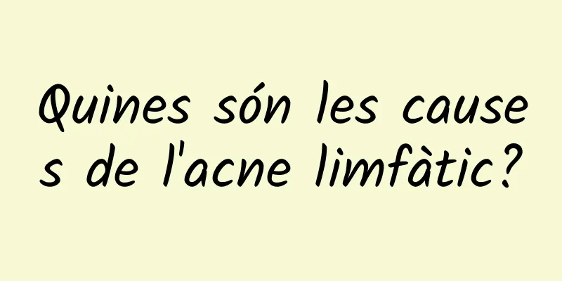 Quines són les causes de l'acne limfàtic?