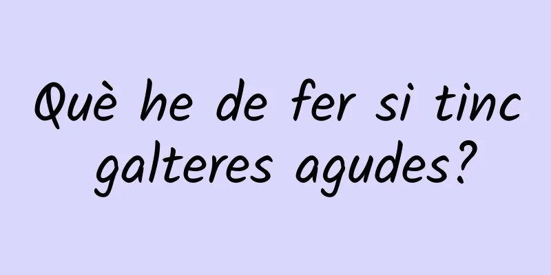 Què he de fer si tinc galteres agudes?