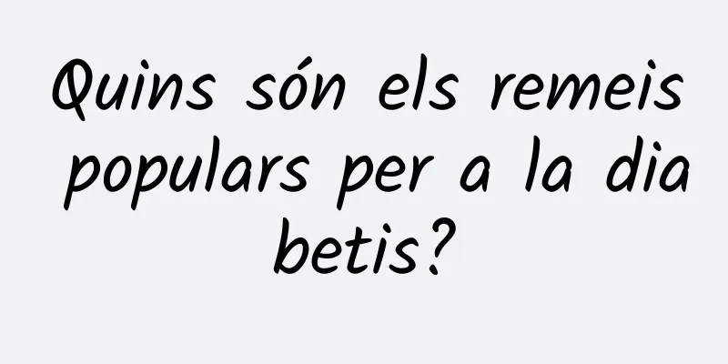 Quins són els remeis populars per a la diabetis?