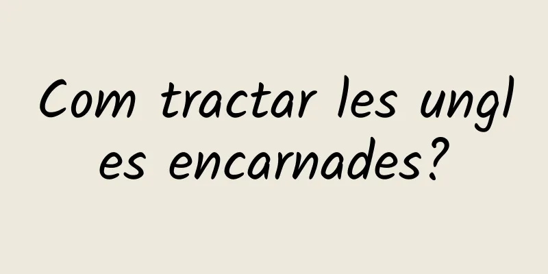 Com tractar les ungles encarnades?