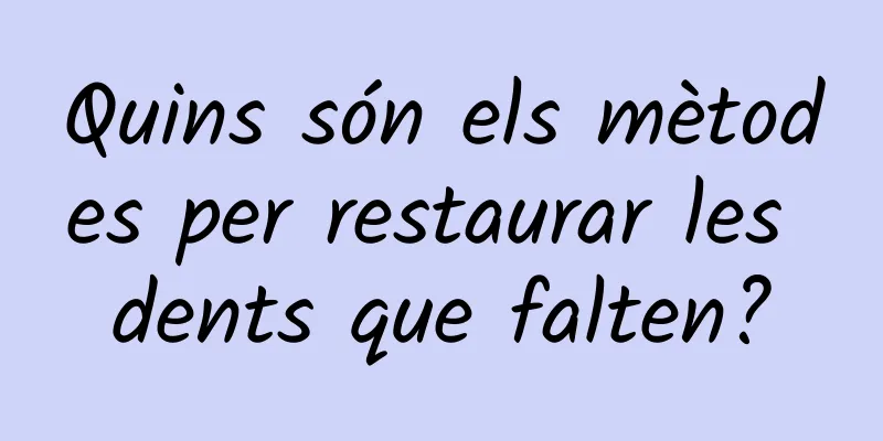 Quins són els mètodes per restaurar les dents que falten?