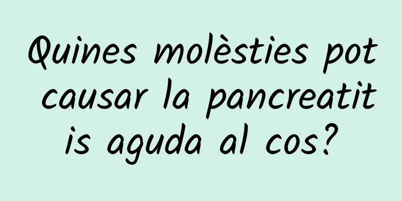 Quines molèsties pot causar la pancreatitis aguda al cos?