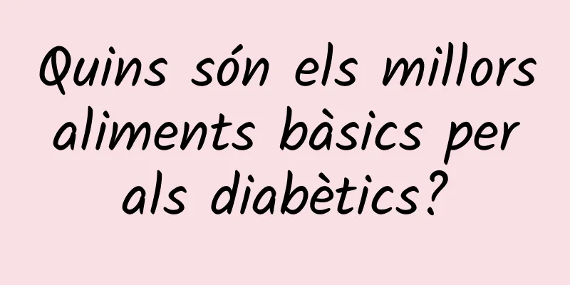 Quins són els millors aliments bàsics per als diabètics?
