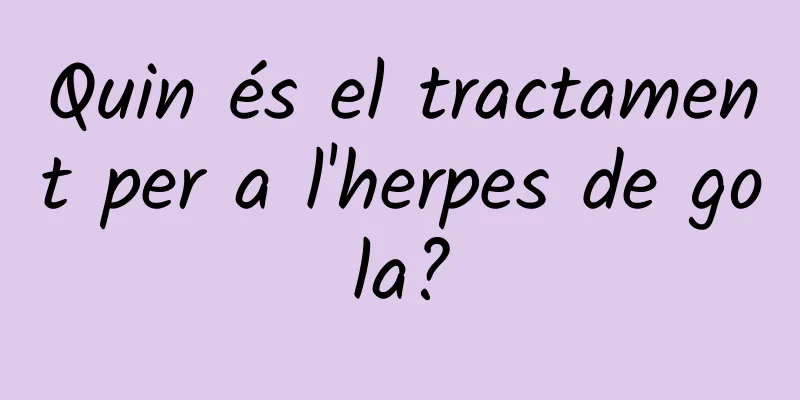 Quin és el tractament per a l'herpes de gola?