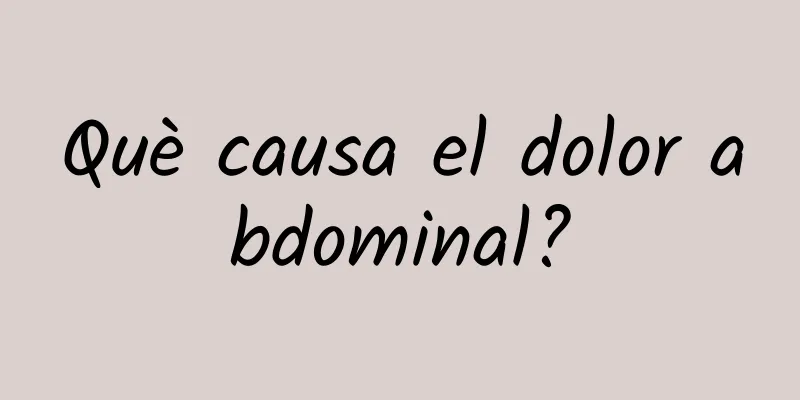 Què causa el dolor abdominal?
